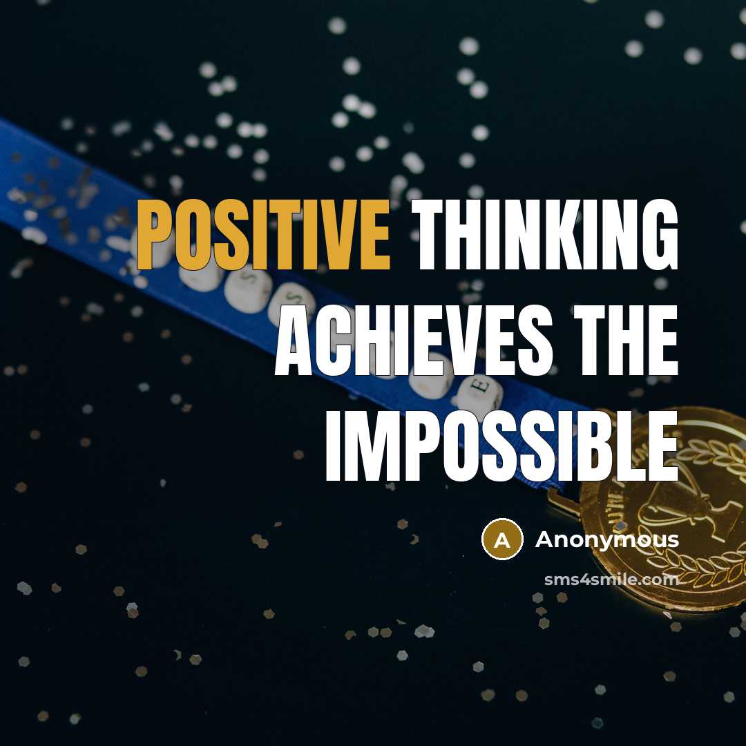 “Positive Thinking Achieves The Impossible” quote by Anonymous
