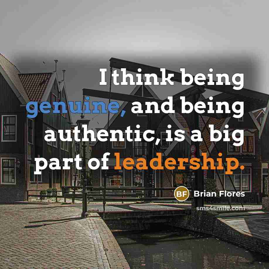 “I think being genuine, and being authentic, is a big part of leadership.” quote by Brian Flores