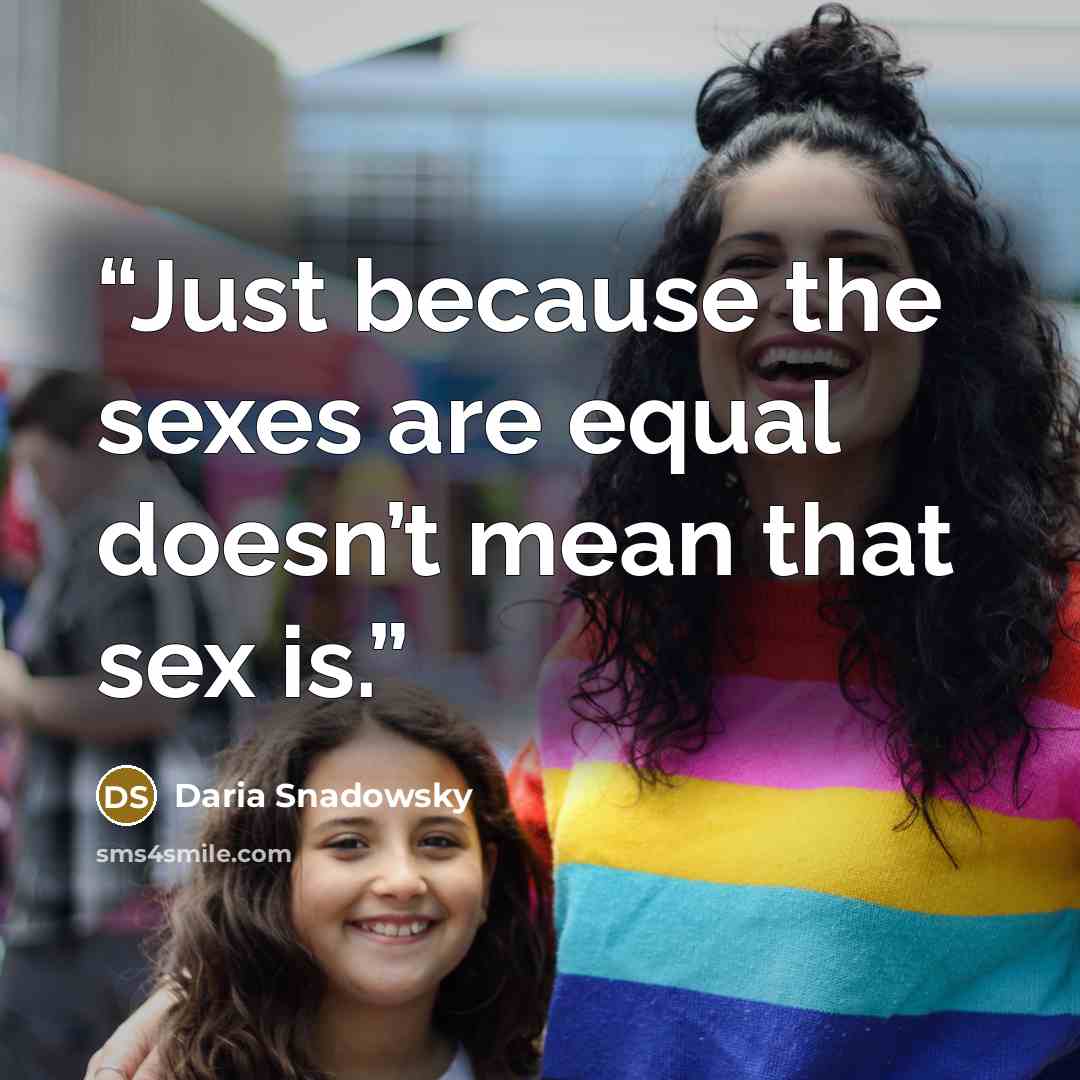 “Just because the sexes are equal doesn’t mean that sex is.” quote by Daria Snadowsky