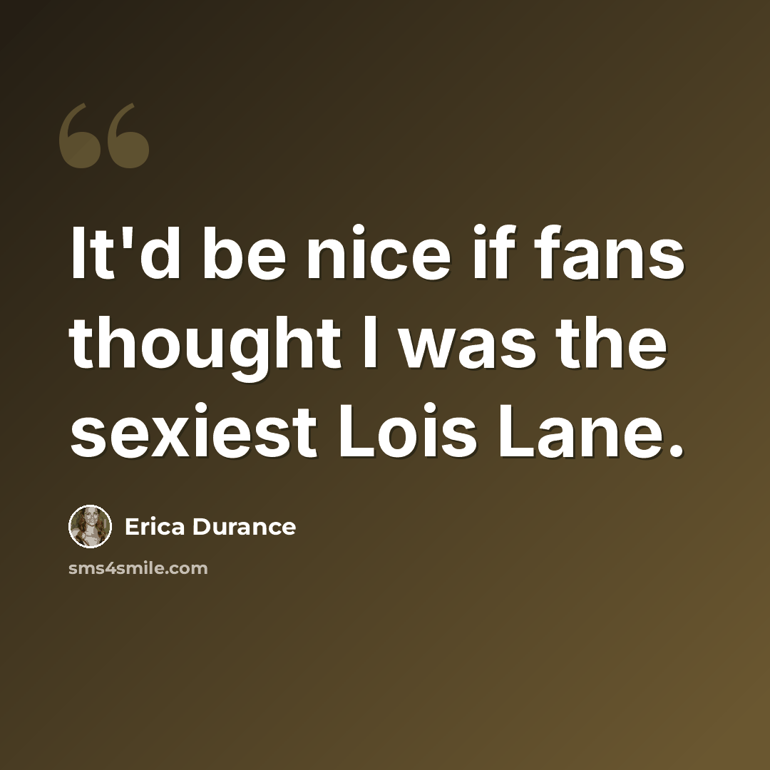 “It'd be nice if fans thought I was the sexiest Lois Lane.” quote by Erica Durance