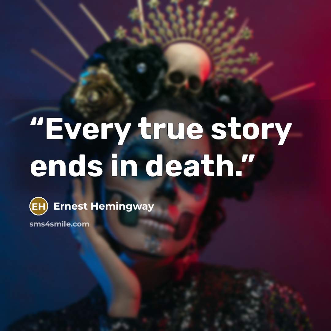 “Every true story ends in death.” quote by Ernest Hemingway
