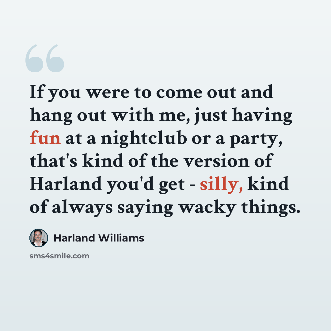 “If you were to come out and hang out with me, just having fun at a nightclub or a party, that's kind of the version of Harland you'd get - silly, kind of always saying wacky things.” quote by Harland Williams
