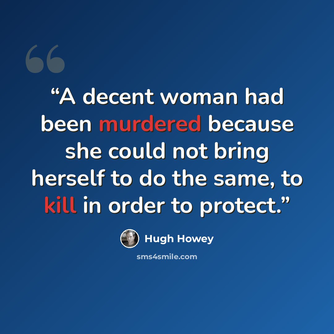 “A decent woman had been murdered because she could not bring herself to do the same, to kill in order to protect.” quote by Hugh Howey