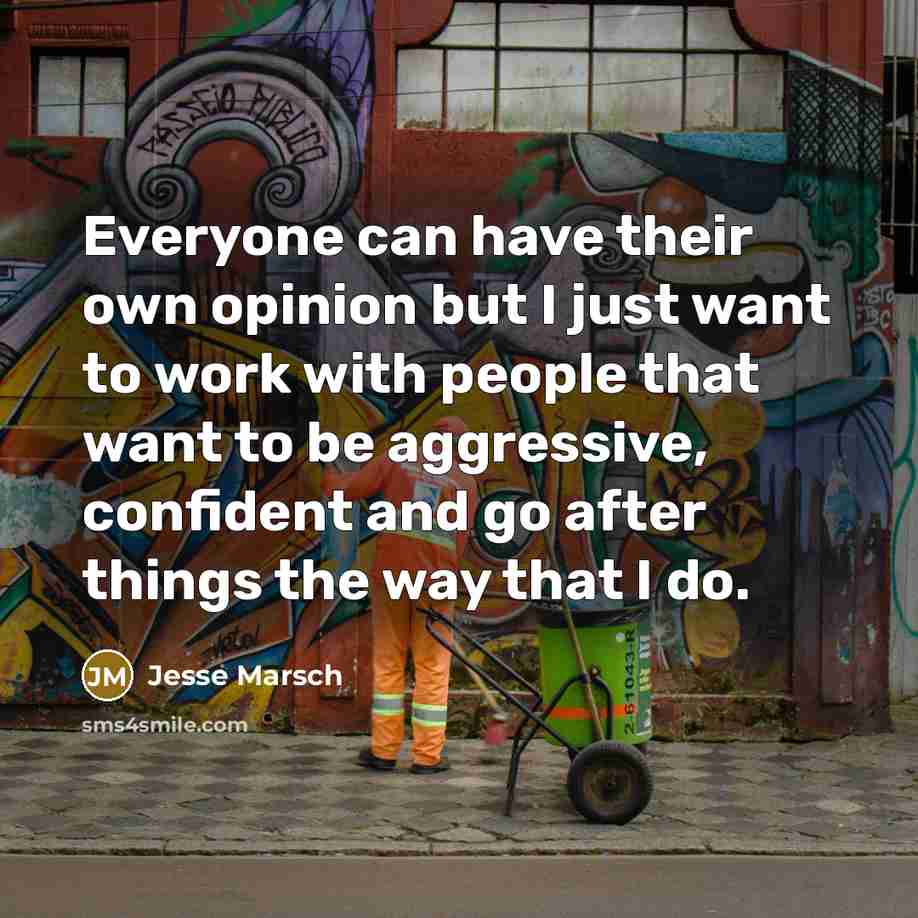 “Everyone can have their own opinion but I just want to work with people that want to be aggressive, confident and go after things the way that I do.” quote by Jesse Marsch