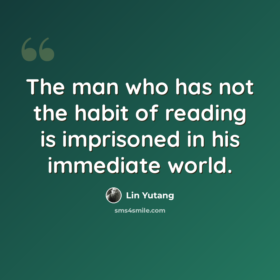 “The man who has not the habit of reading is imprisoned in his immediate world.” quote by Lin Yutang