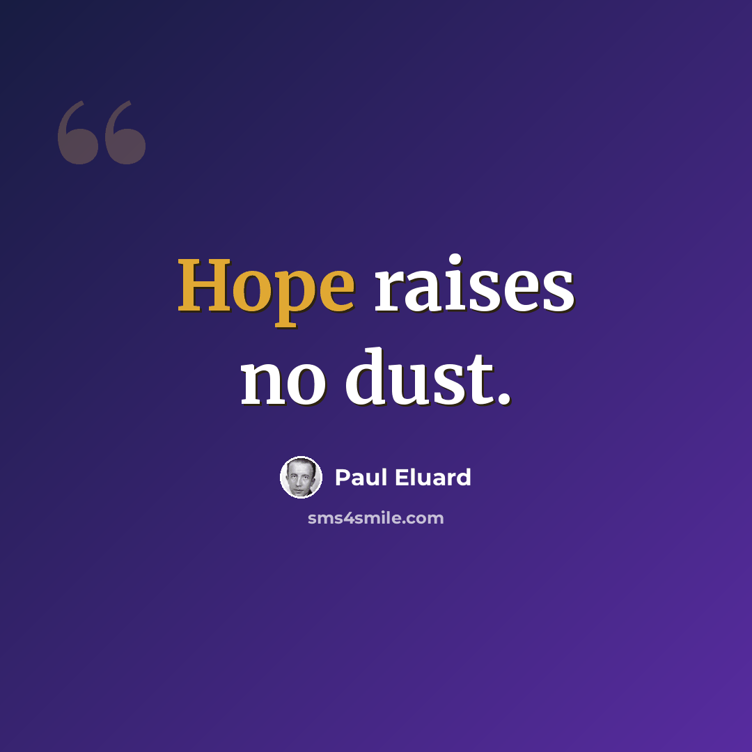“Hope raises no dust.” quote by Paul Eluard