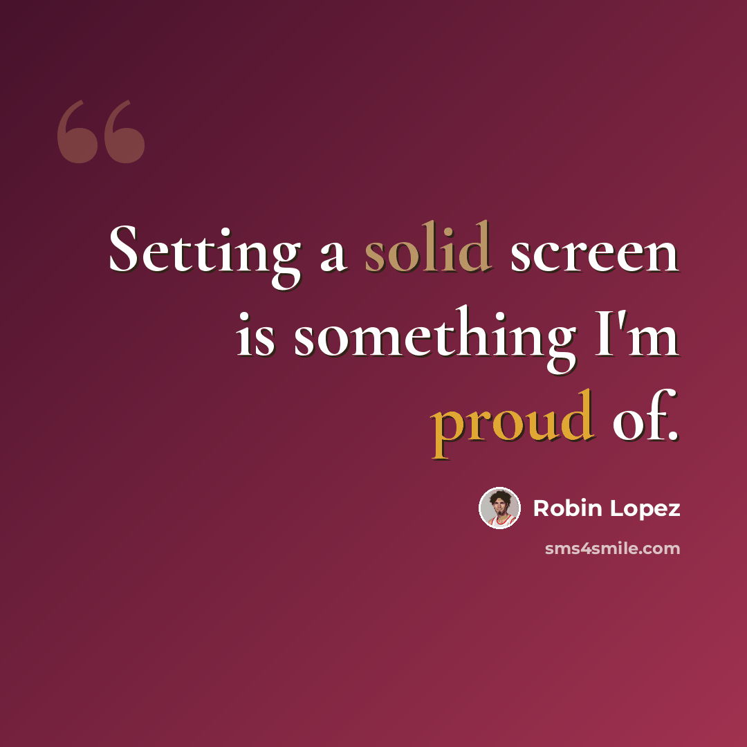 “Setting a solid screen is something I'm proud of.” quote by Robin Lopez