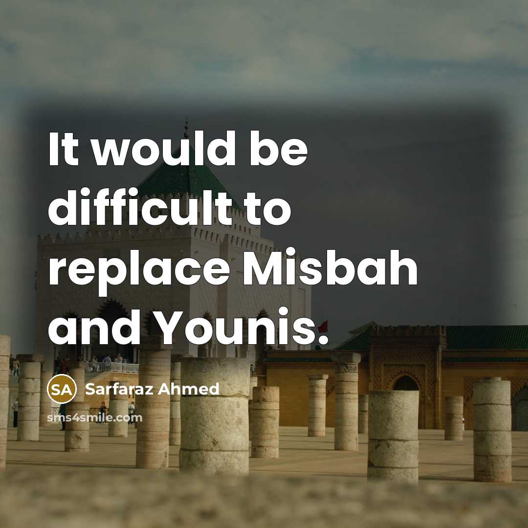 “It would be difficult to replace Misbah and Younis.” quote by Sarfaraz Ahmed