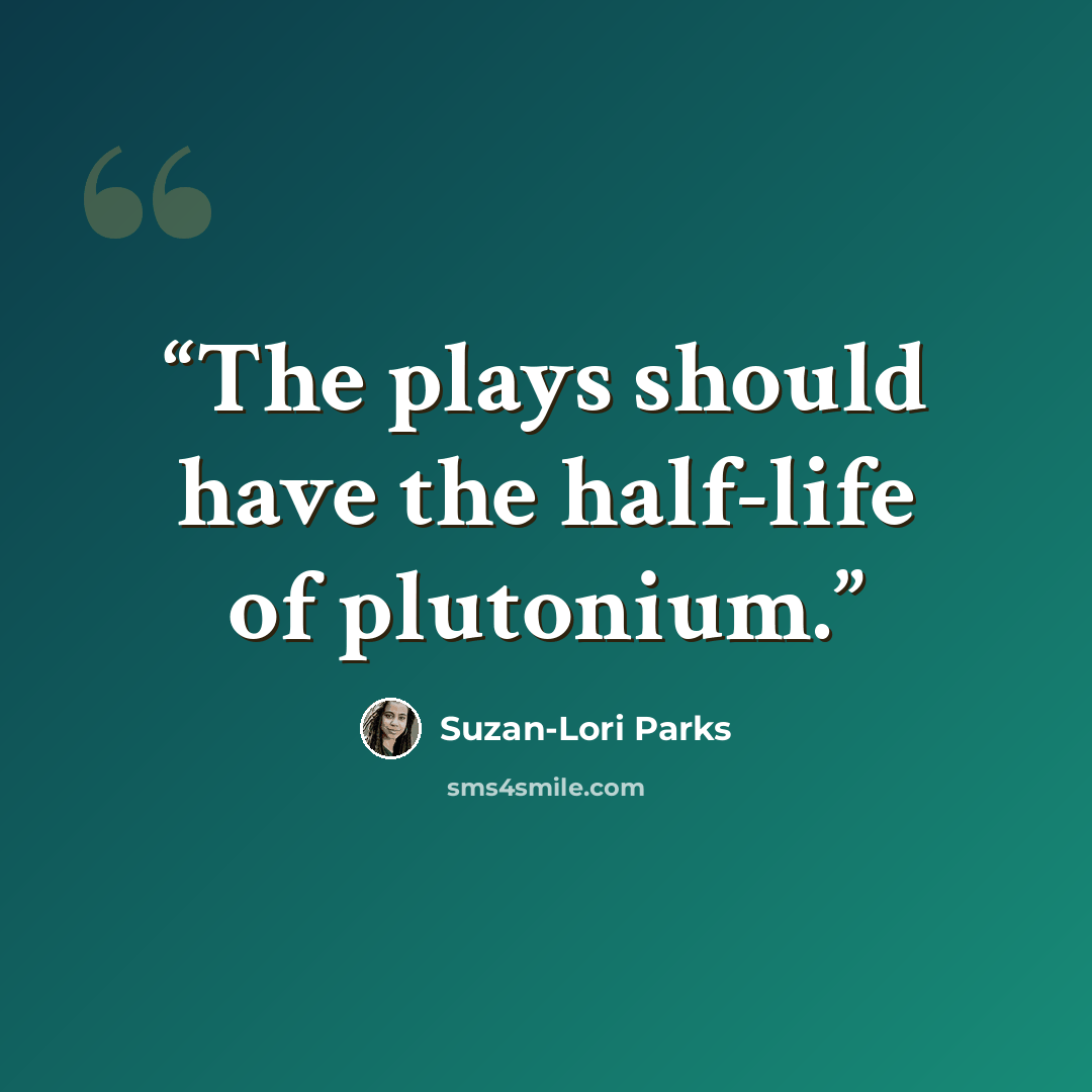 “The plays should have the half-life of plutonium.” quote by Suzan-Lori Parks