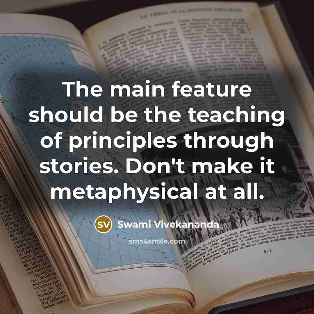“The main feature should be the teaching of principles through stories. Don't make it metaphysical at all.” quote by Swami Vivekananda