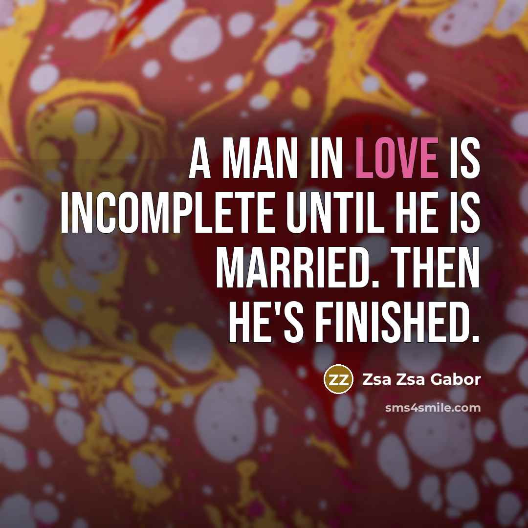 “A man in love is incomplete until he is married. Then he's finished.” quote by Zsa Zsa Gabor