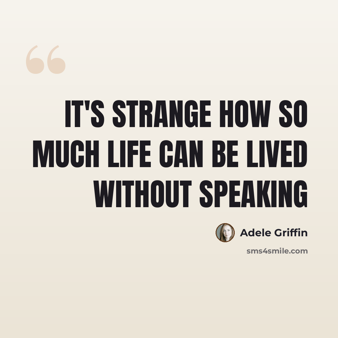 “It's strange how so much life can be lived without speaking” quote by Adele Griffin