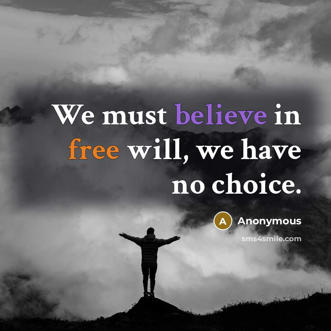 “We must believe in free will, we have no choice.” quote by Anonymous