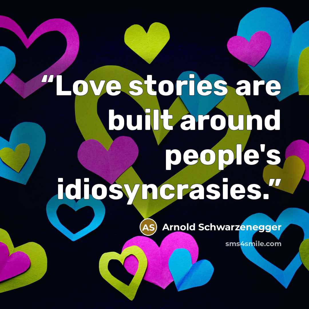 “Love stories are built around people's idiosyncrasies.” quote by Arnold Schwarzenegger