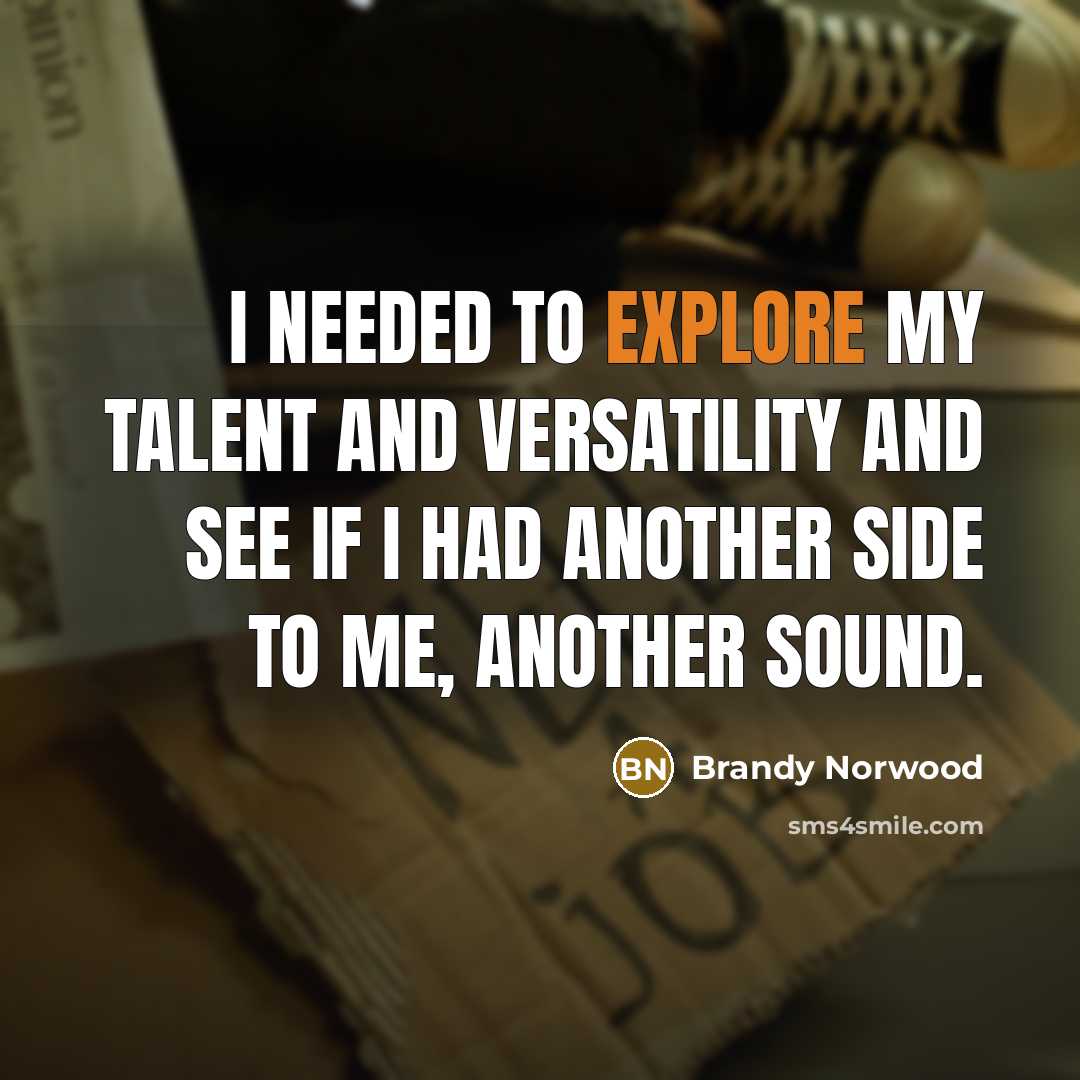 “I needed to explore my talent and versatility and see if I had another side to me, another sound.” quote by Brandy Norwood