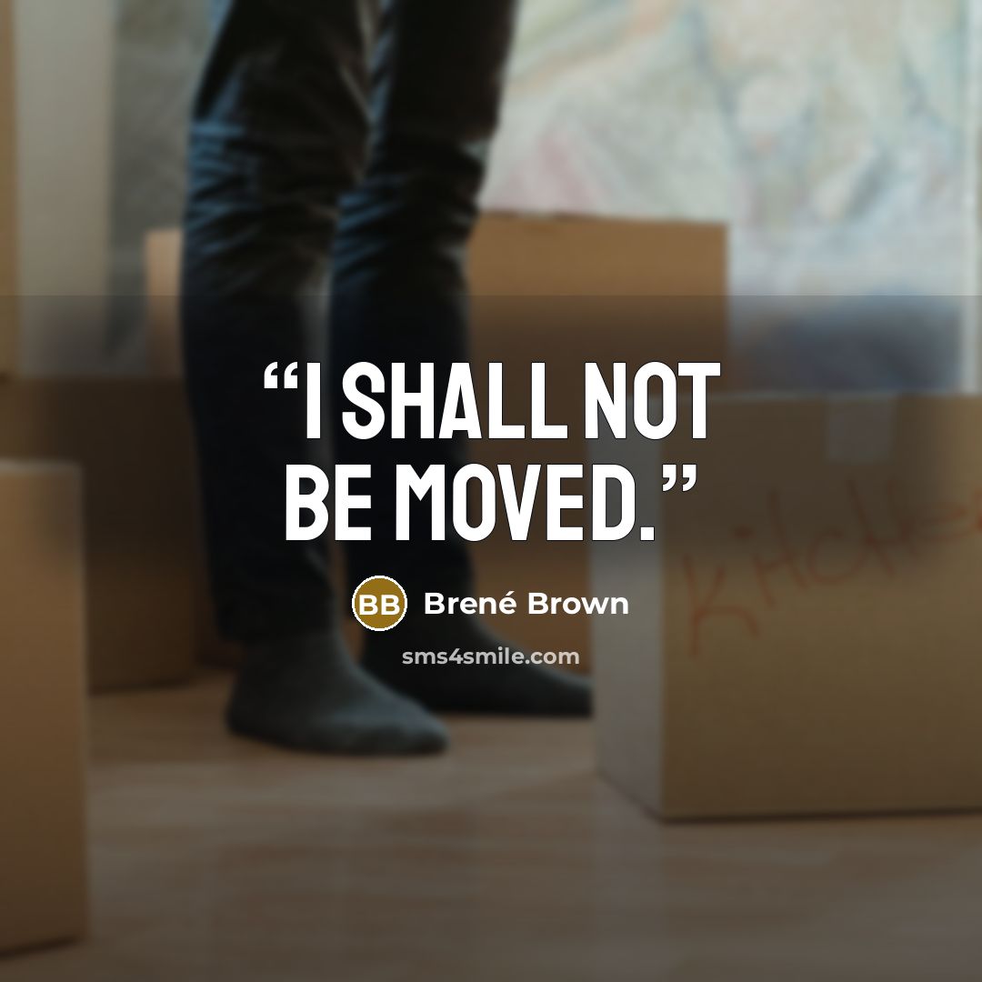“I shall not be moved.” quote by Brené Brown