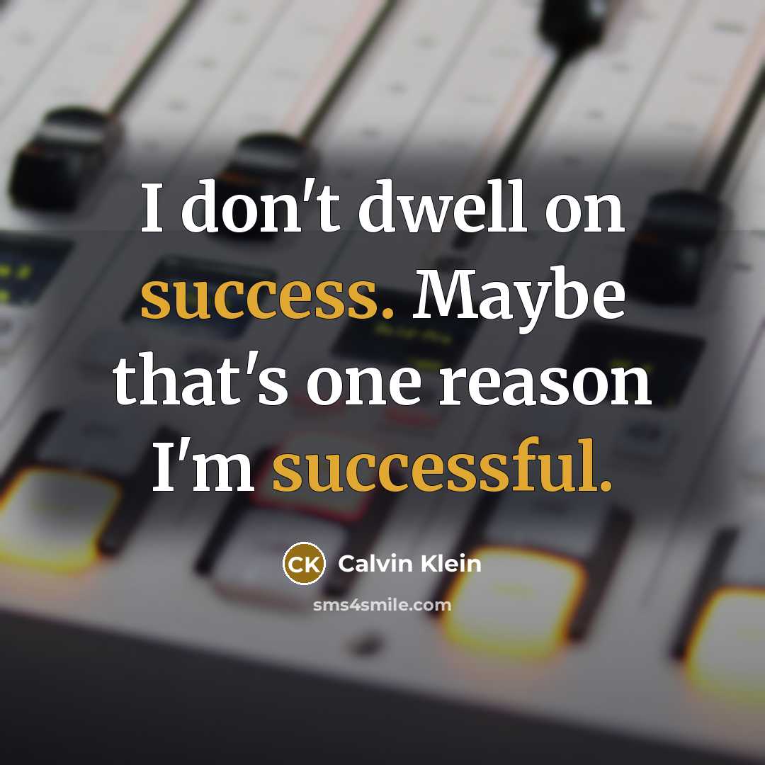“I don't dwell on success. Maybe that's one reason I'm successful.” quote by Calvin Klein