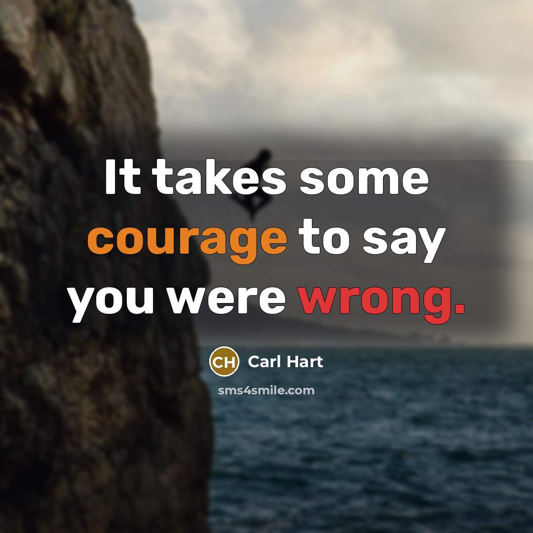 “It takes some courage to say you were wrong.” quote by Carl Hart