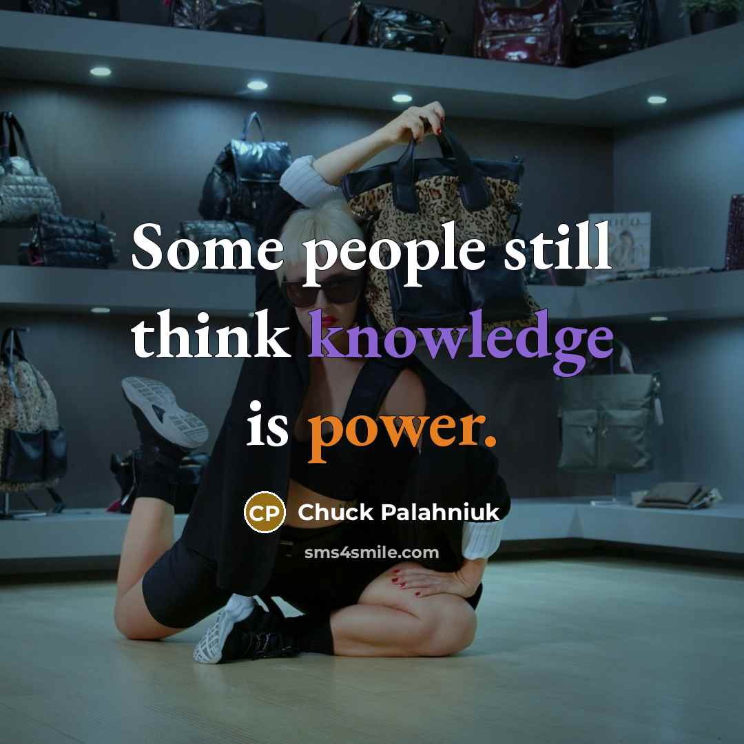 “Some people still think knowledge is power.” quote by Chuck Palahniuk