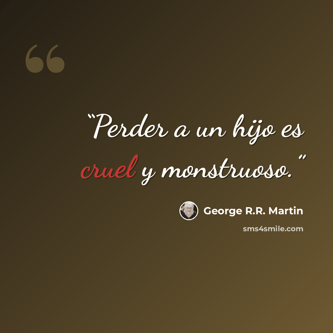 “Perder a un hijo es cruel y monstruoso.” quote by George R.R. Martin