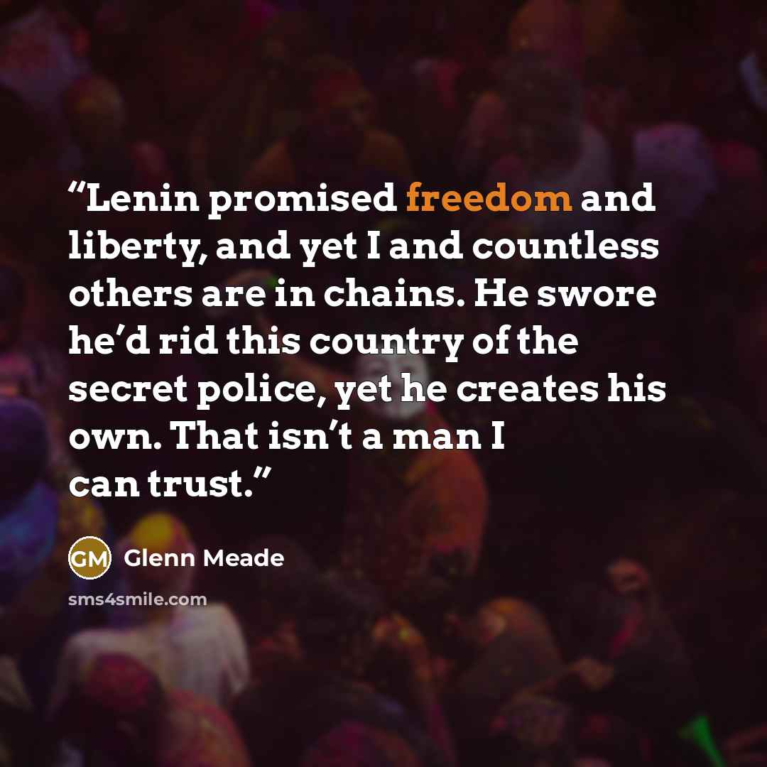 “Lenin promised freedom and liberty, and yet I and countless others are in chains. He swore he’d rid this country of the secret police, yet he creates his own. That isn’t a man I can trust.” quote by Glenn Meade