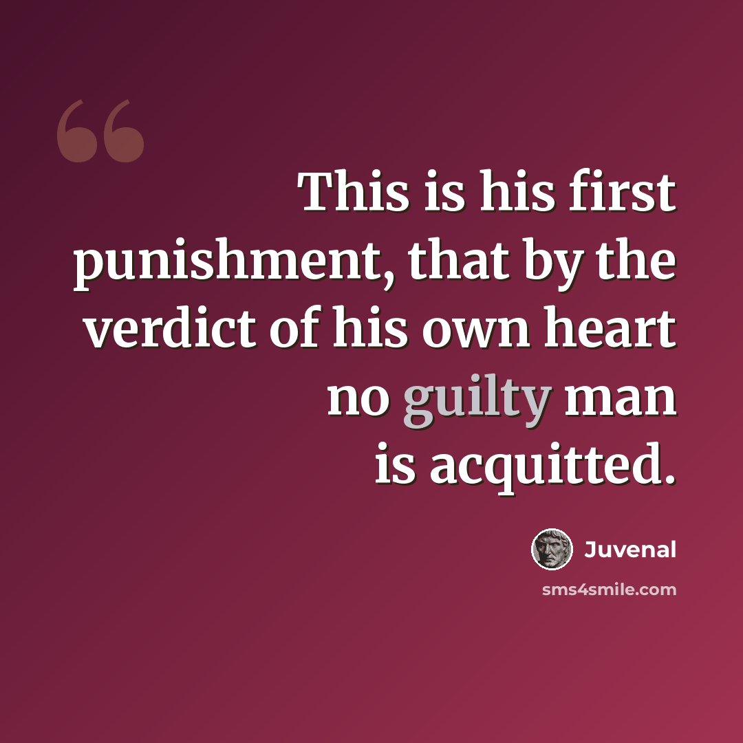 “This is his first punishment, that by the verdict of his own heart no guilty man is acquitted.” quote by Juvenal