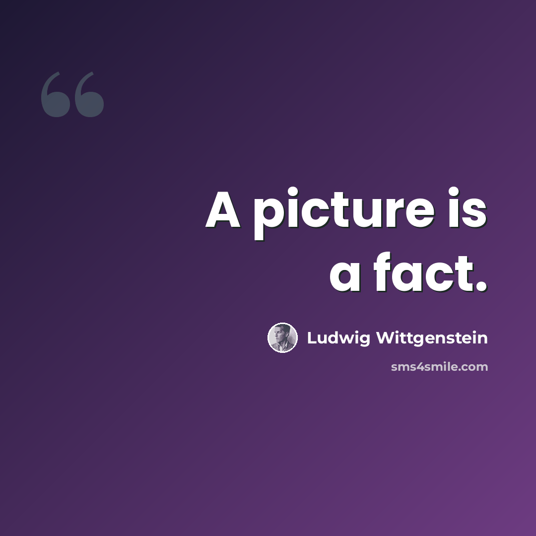 “A picture is a fact.” quote by Ludwig Wittgenstein