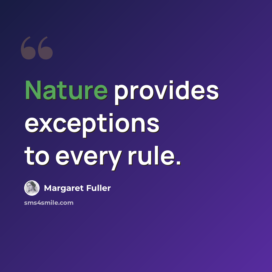 “Nature provides exceptions to every rule.” quote by Margaret Fuller