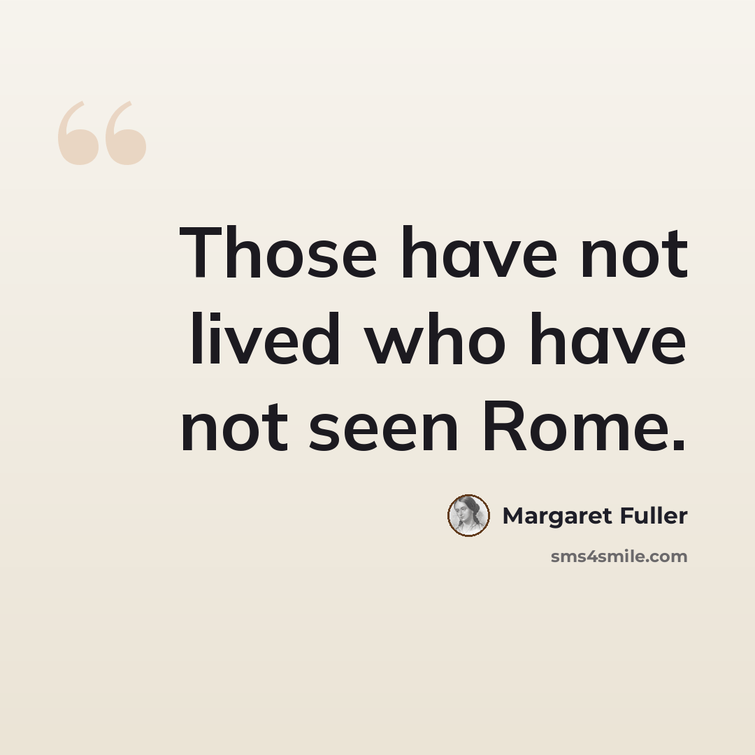 “Those have not lived who have not seen Rome.” quote by Margaret Fuller