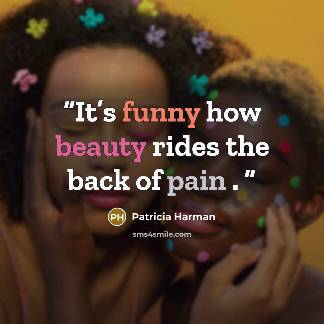 “It’s funny how beauty rides the back of pain .” quote by Patricia Harman