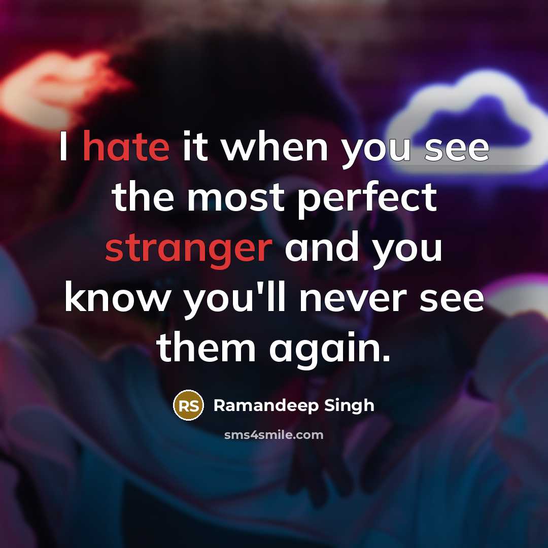 “I hate it when you see the most perfect stranger and you know you'll never see them again.” quote by Ramandeep Singh