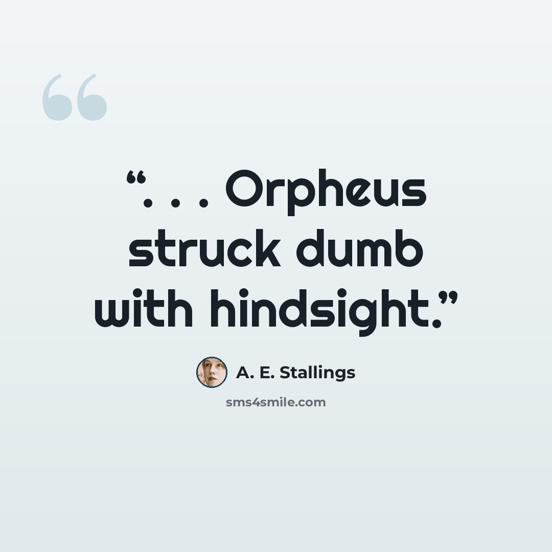 “. . . Orpheus struck dumb with hindsight.” quote by A. E. Stallings