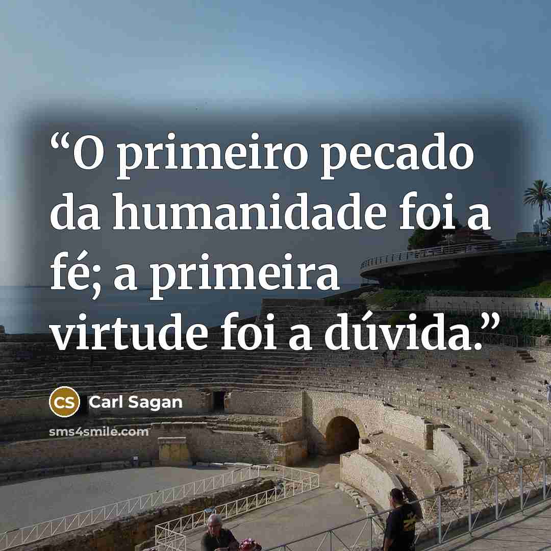 “O primeiro pecado da humanidade foi a fé; a primeira virtude foi a dúvida.” quote by Carl Sagan