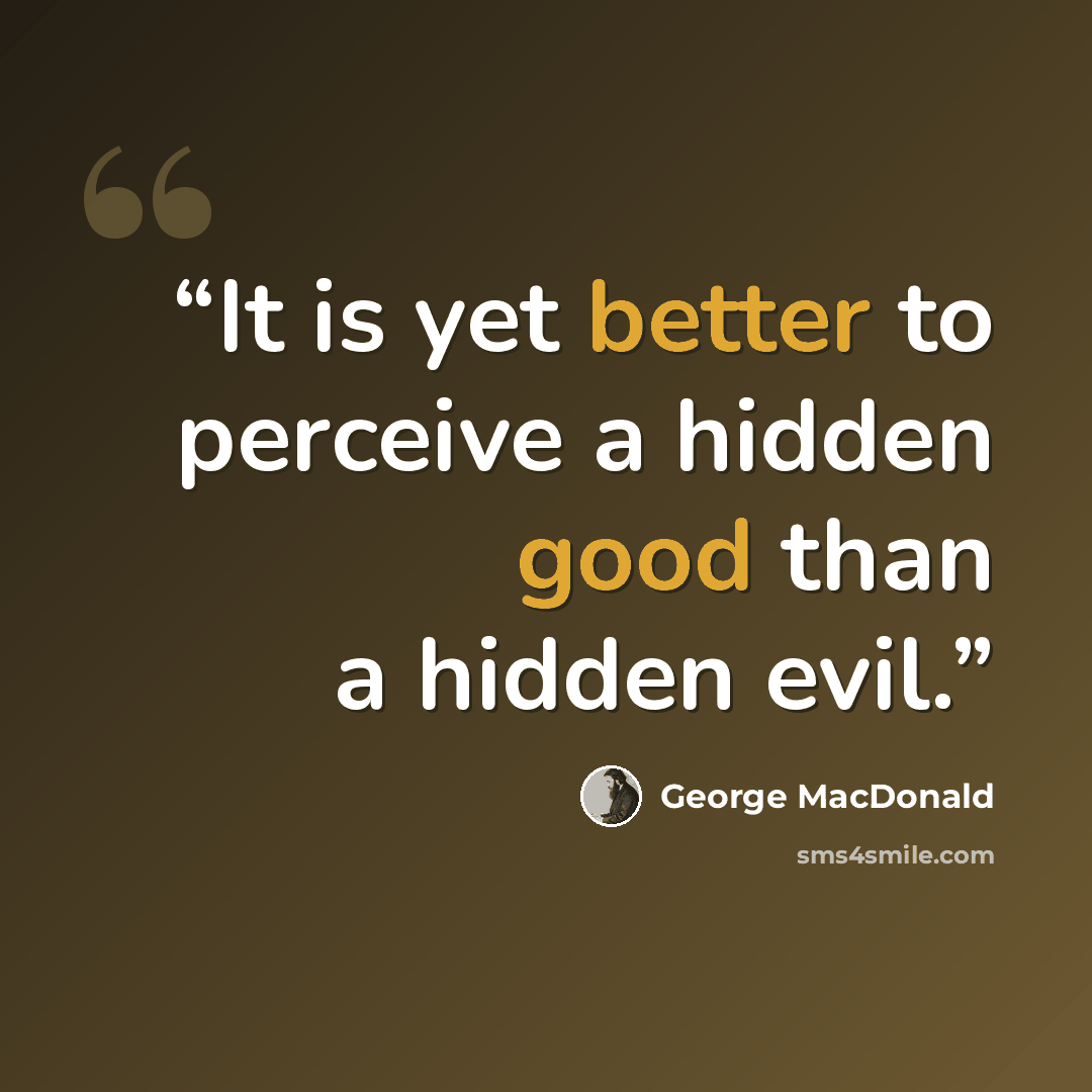 “It is yet better to perceive a hidden good than a hidden evil.” quote by George MacDonald