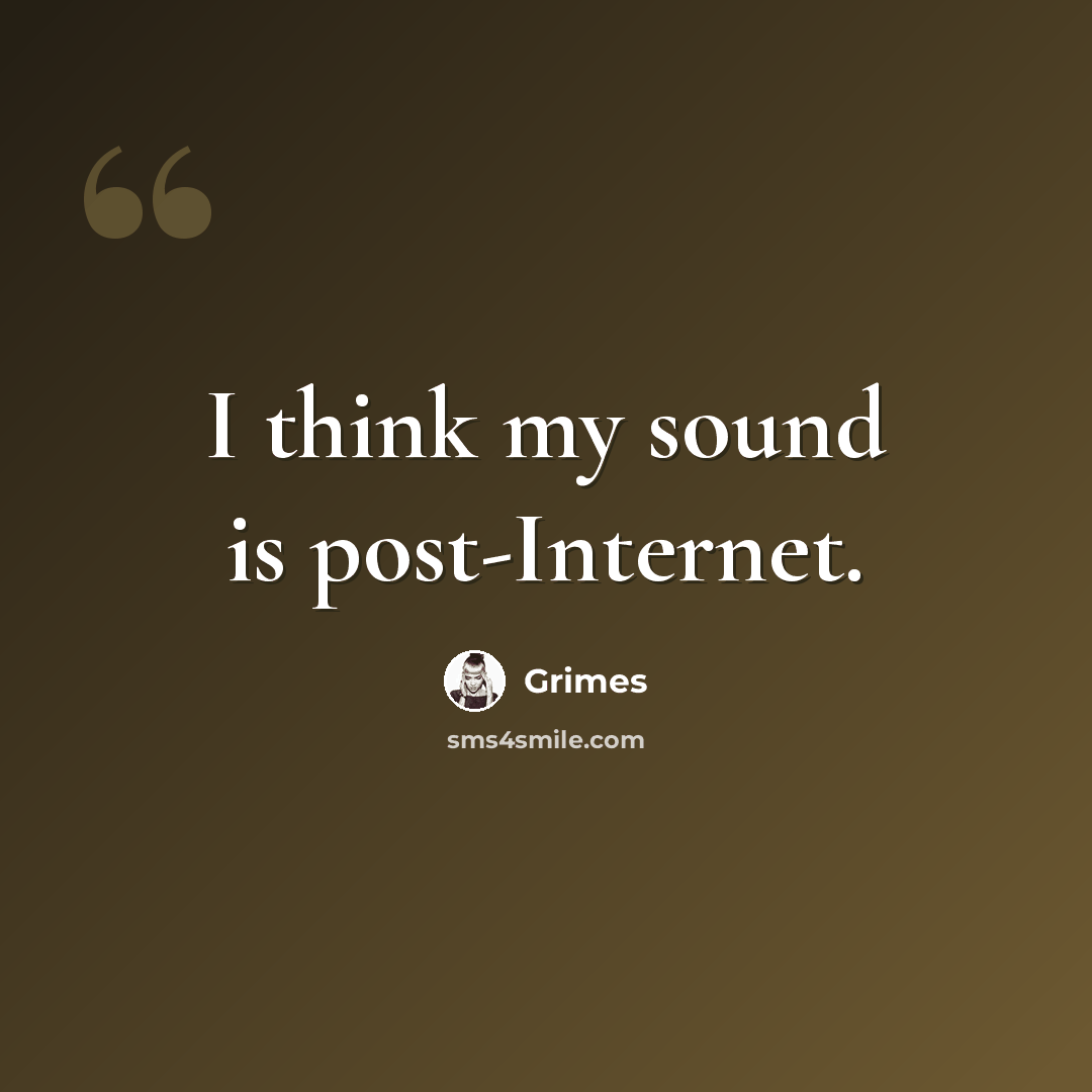 “I think my sound is post-Internet.” quote by Grimes