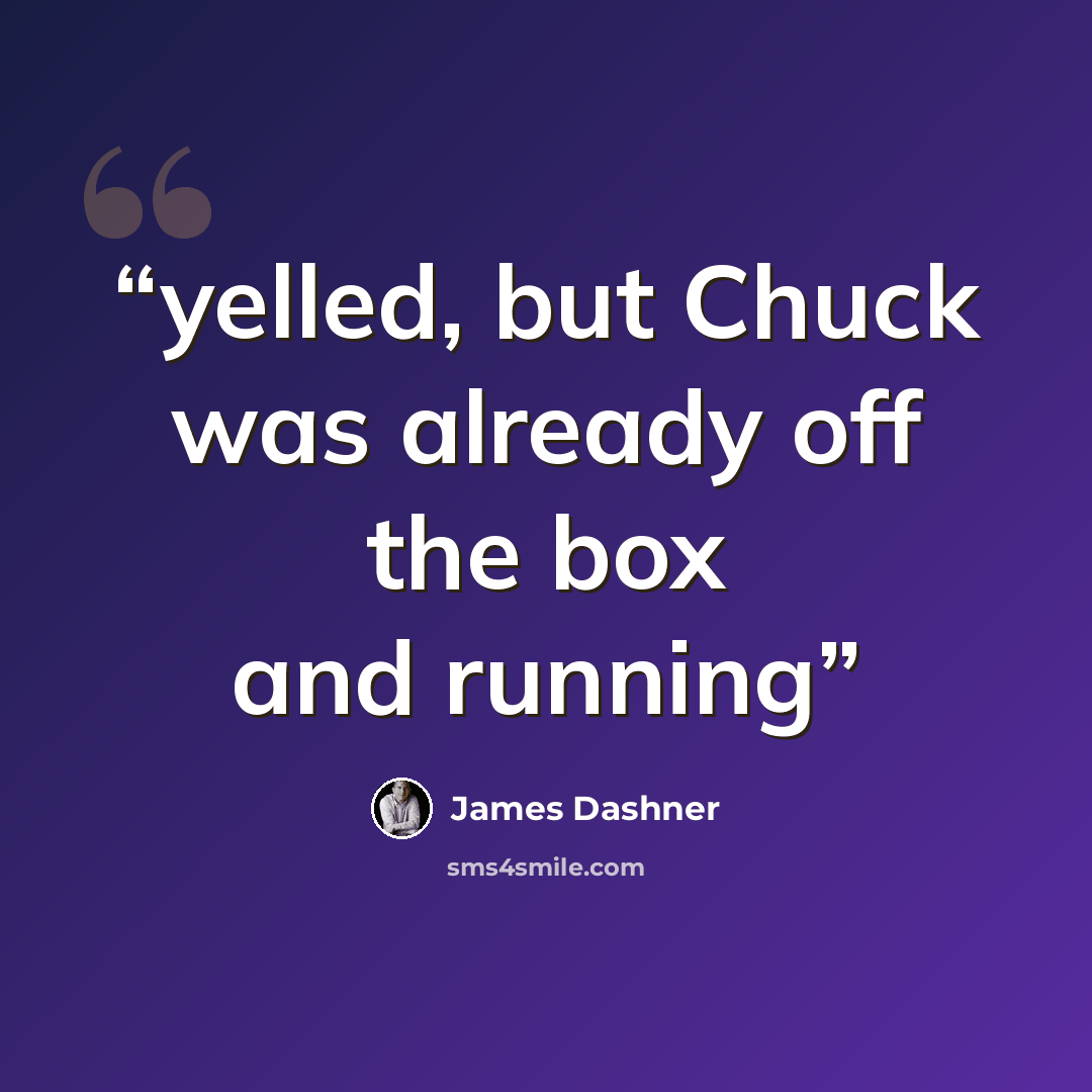 “yelled, but Chuck was already off the box and running” quote by James Dashner