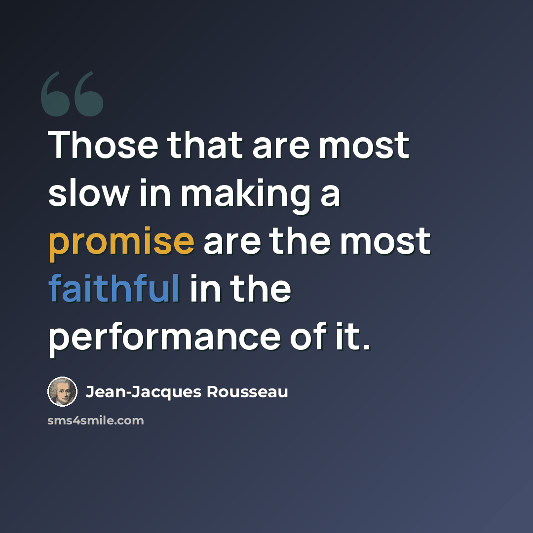 “Those that are most slow in making a promise are the most faithful in the performance of it.” quote by Jean-Jacques Rousseau