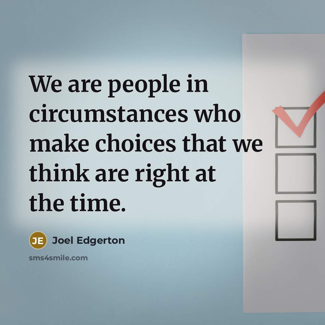“We are people in circumstances who make choices that we think are right at the time.” quote by Joel Edgerton