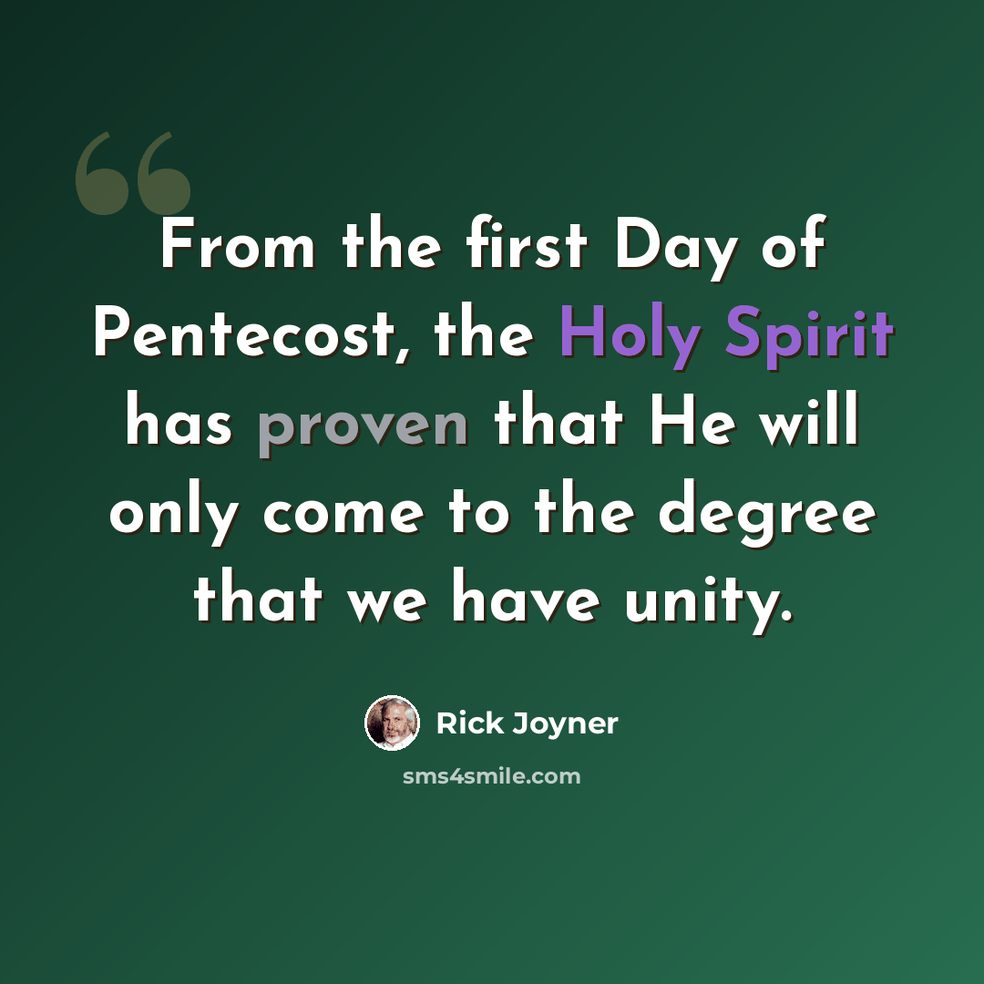 “From the first Day of Pentecost, the Holy Spirit has proven that He will only come to the degree that we have unity.” quote by Rick Joyner
