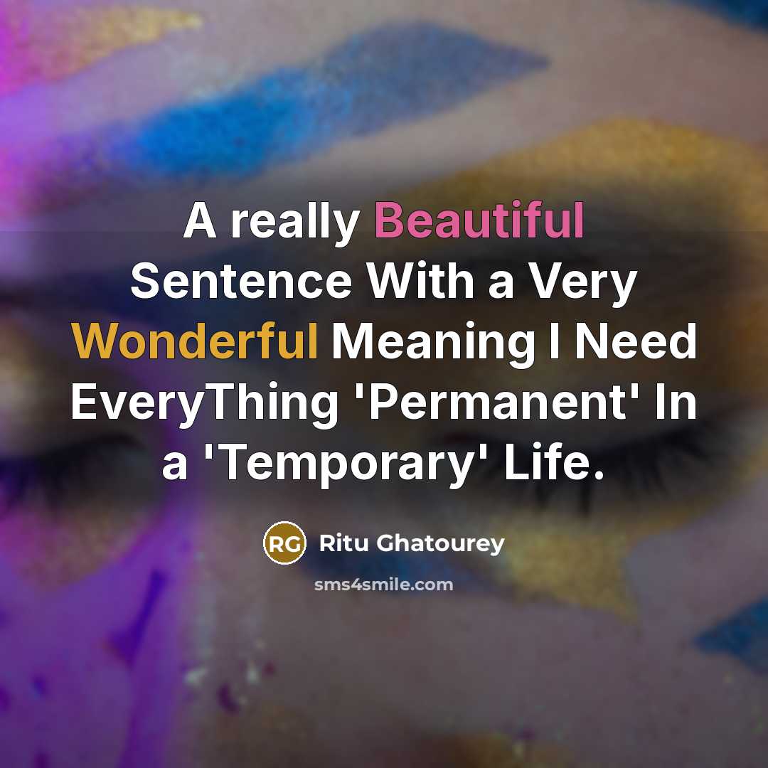 “A really Beautiful Sentence With a Very Wonderful Meaning I Need EveryThing 'Permanent' In a 'Temporary' Life.” quote by Ritu Ghatourey