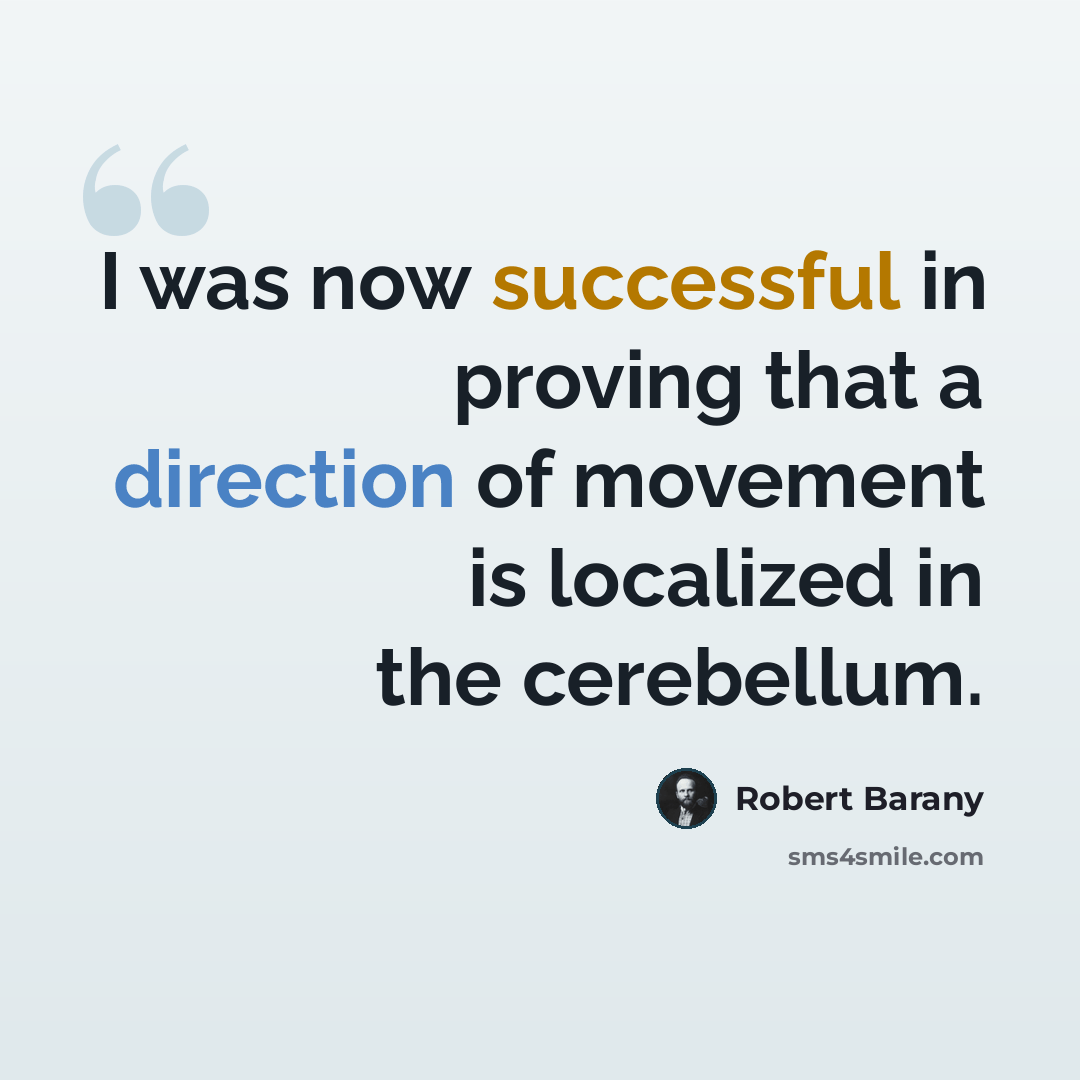 “I was now successful in proving that a direction of movement is localized in the cerebellum.” quote by Robert Barany