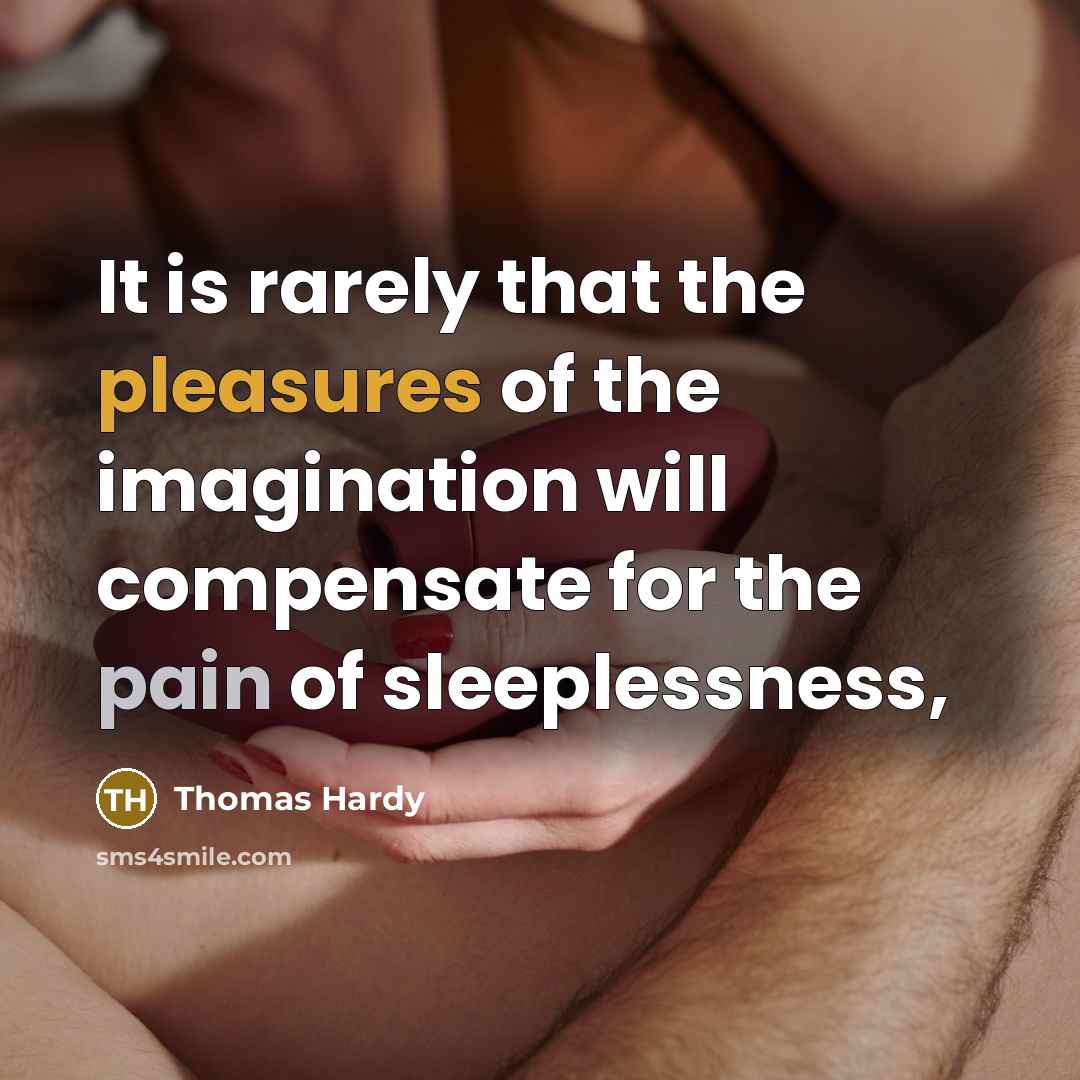 “It is rarely that the pleasures of the imagination will compensate for the pain of sleeplessness,” quote by Thomas Hardy