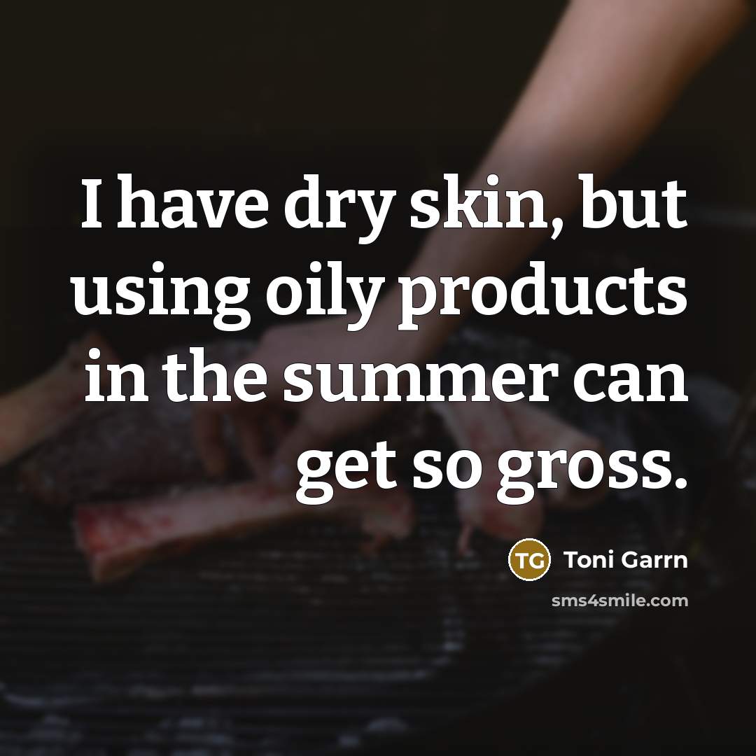 “I have dry skin, but using oily products in the summer can get so gross.” quote by Toni Garrn