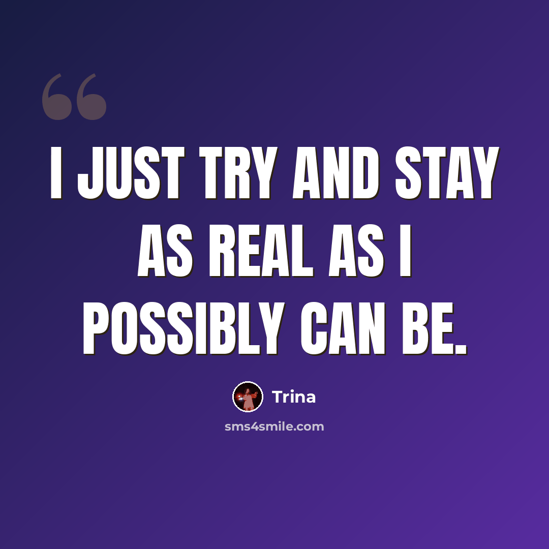 “I just try and stay as real as I possibly can be.” quote by Trina