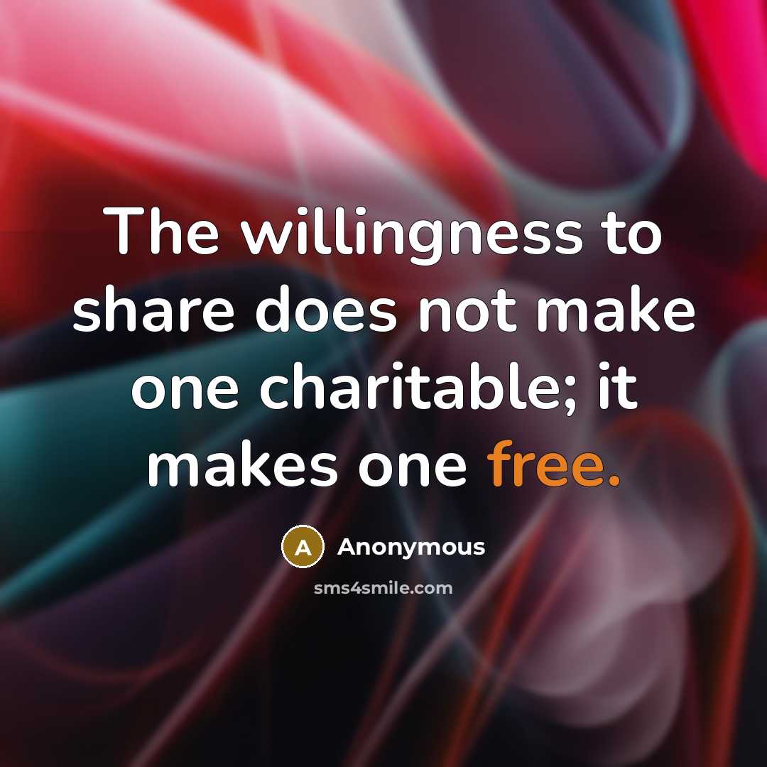 “The willingness to share does not make one charitable; it makes one free.” quote by Anonymous