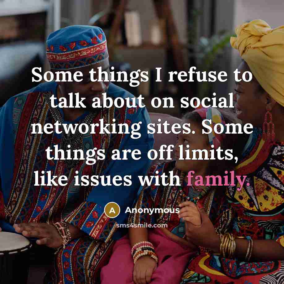 “Some things I refuse to talk about on social networking sites. Some things are off limits, like issues with family.” quote by Anonymous