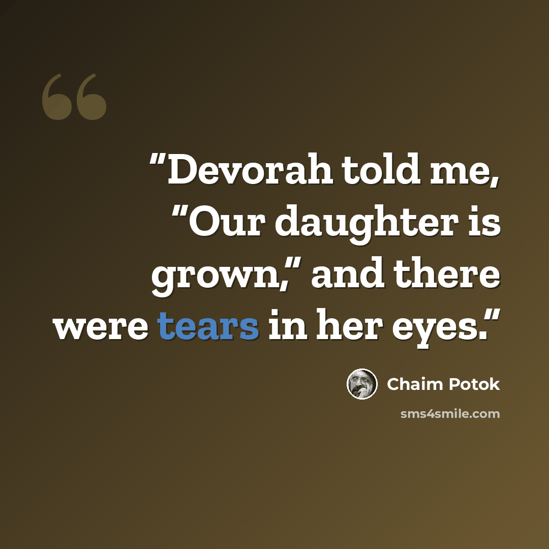 “Devorah told me, “Our daughter is grown,” and there were tears in her eyes.” quote by Chaim Potok