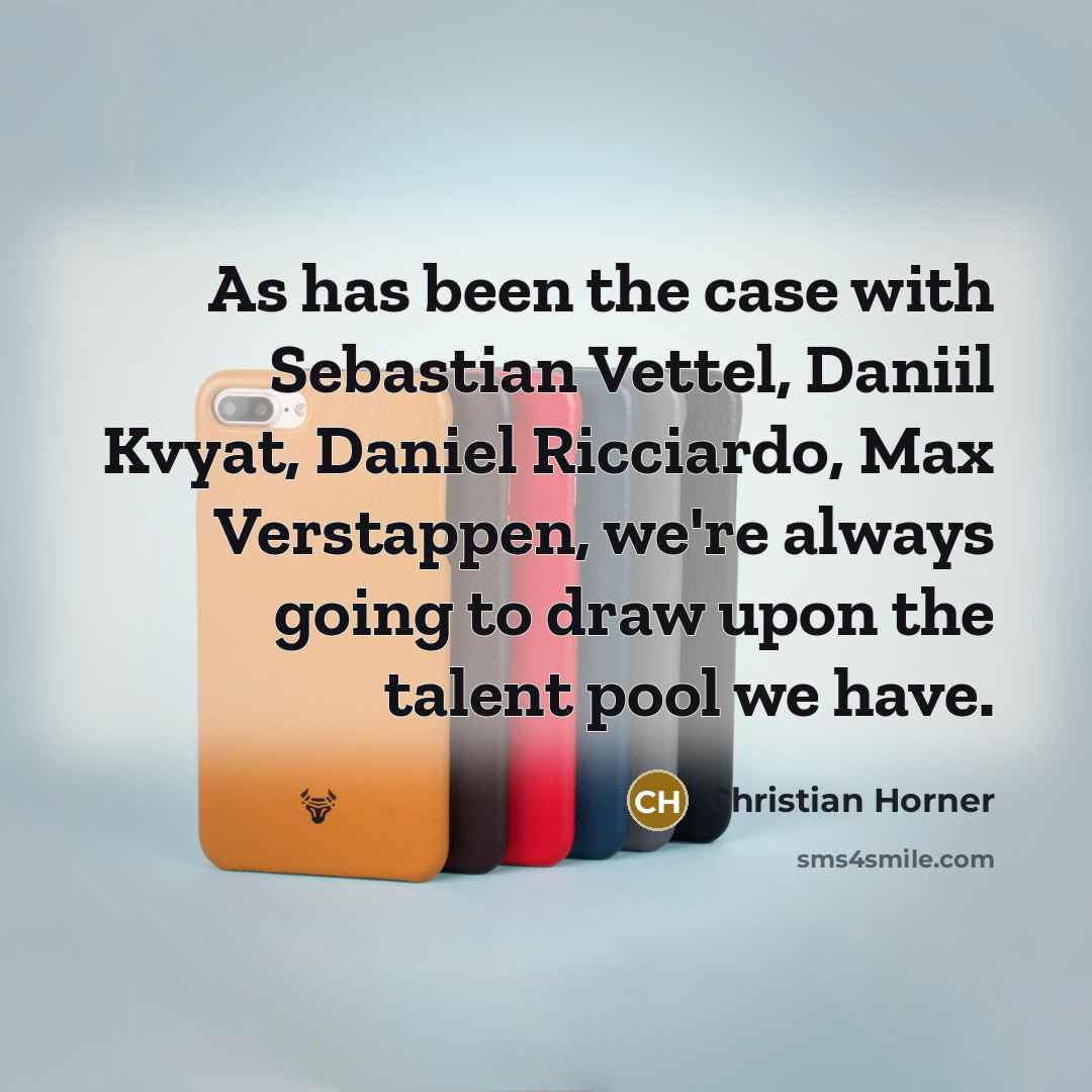 “As has been the case with Sebastian Vettel, Daniil Kvyat, Daniel Ricciardo, Max Verstappen, we're always going to draw upon the talent pool we have.” quote by Christian Horner
