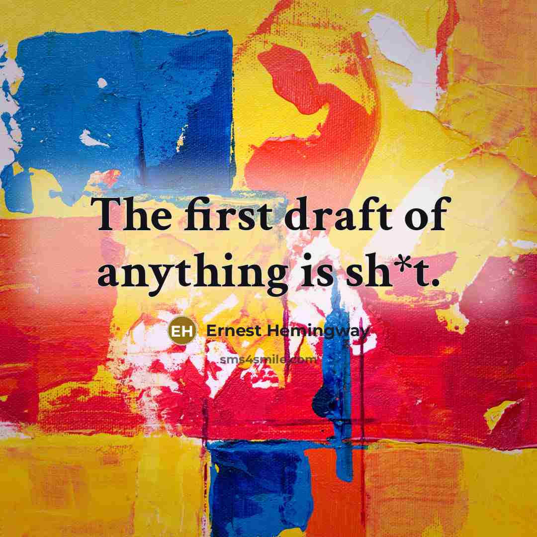 “The first draft of anything is sh*t.” quote by Ernest Hemingway