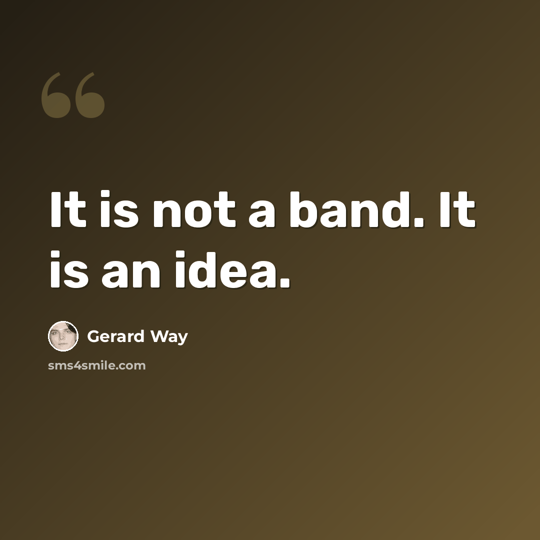 “It is not a band. It is an idea.” quote by Gerard Way